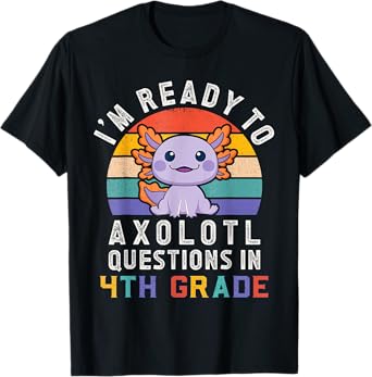 I'm Ready to Axolotl Questions in 4th Grade Back to School T-Shirt