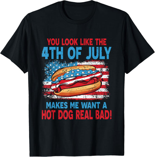 You Look Like The 4th Of July, Makes Me Want A Hot Dog T-Shirt
