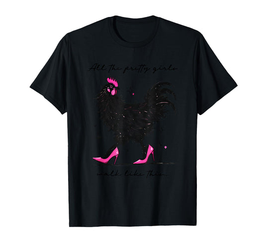 Funny Chicken High Heels All The Pretty Girls Walk Like This T-Shirt