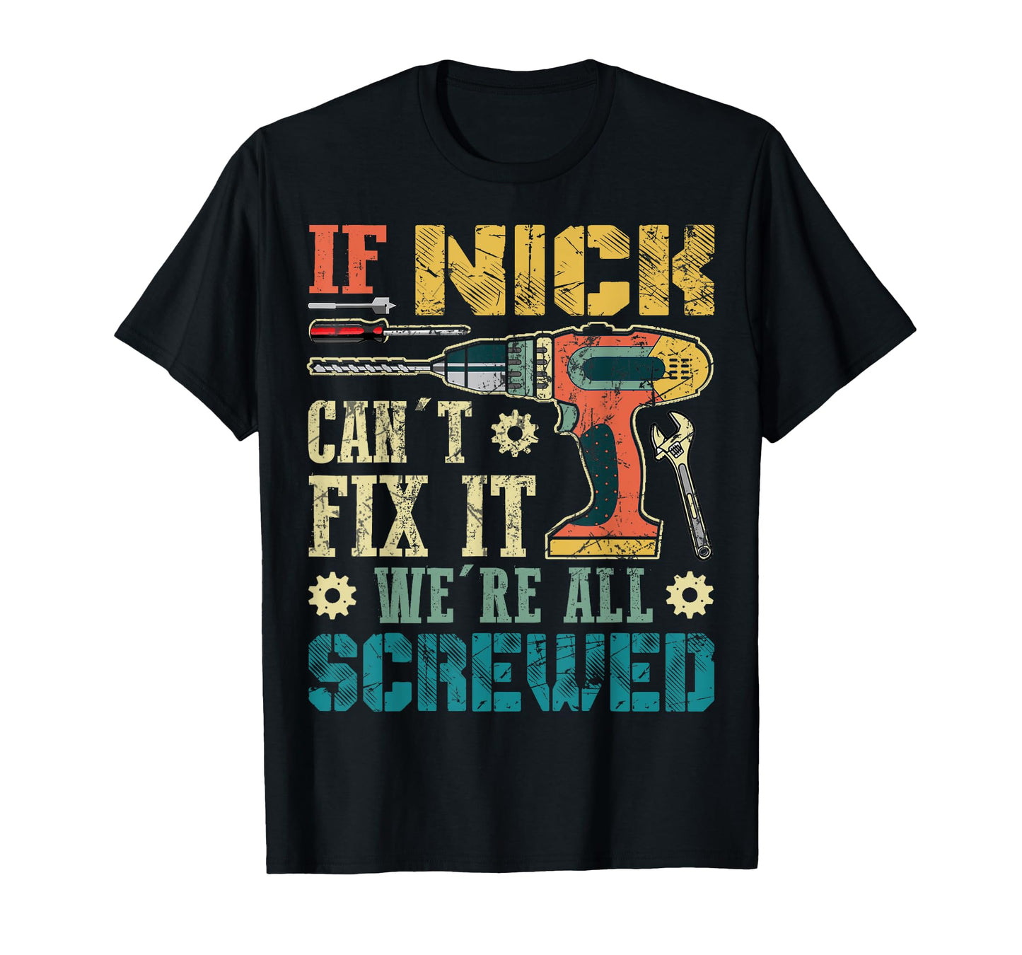 If Nick Can't Fix it We're All Screwed Funny Fathers Gift T-Shirt