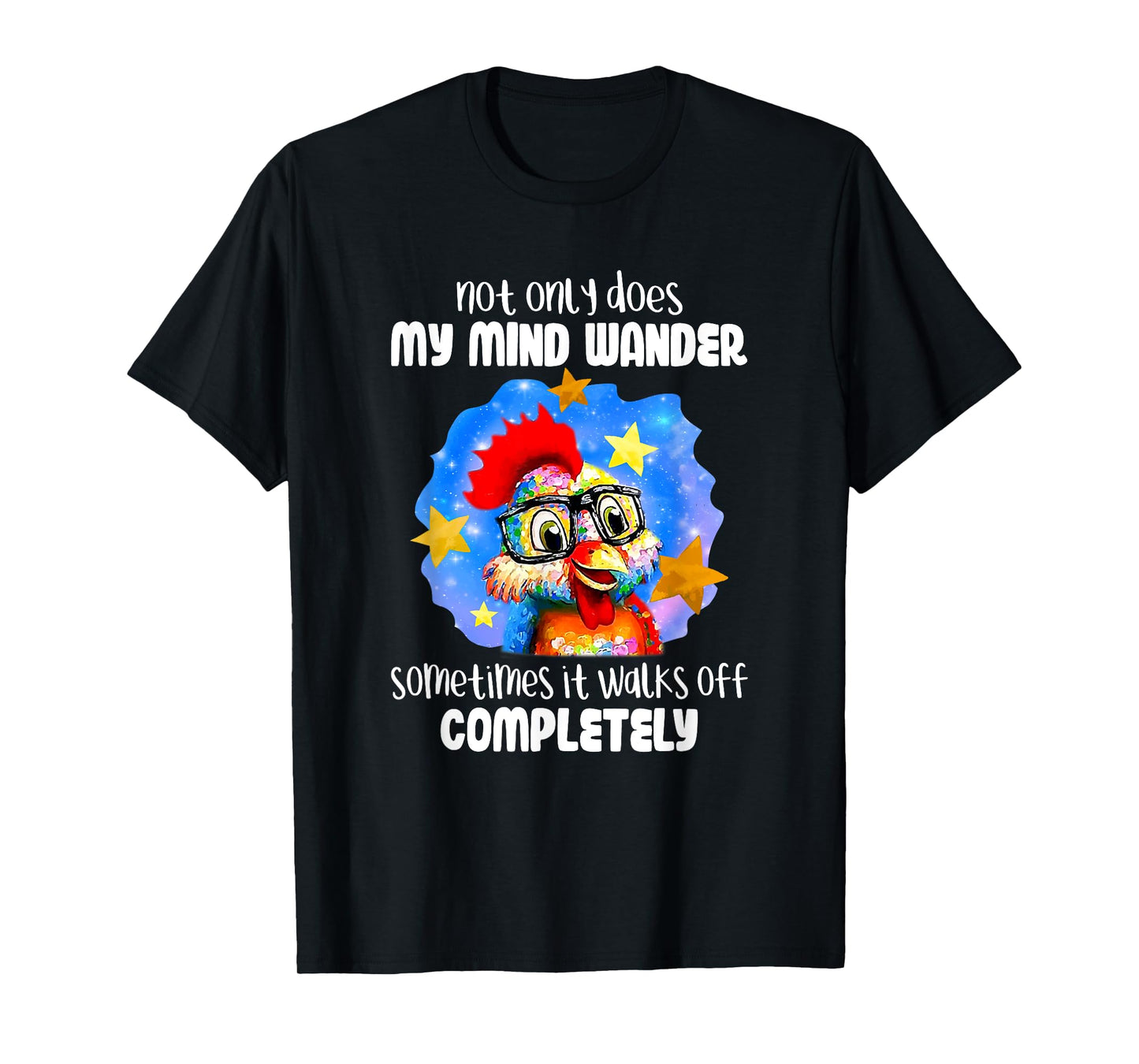 Not Only Does My Mind Wander Sometimes It Walks Off Chicken T-Shirt