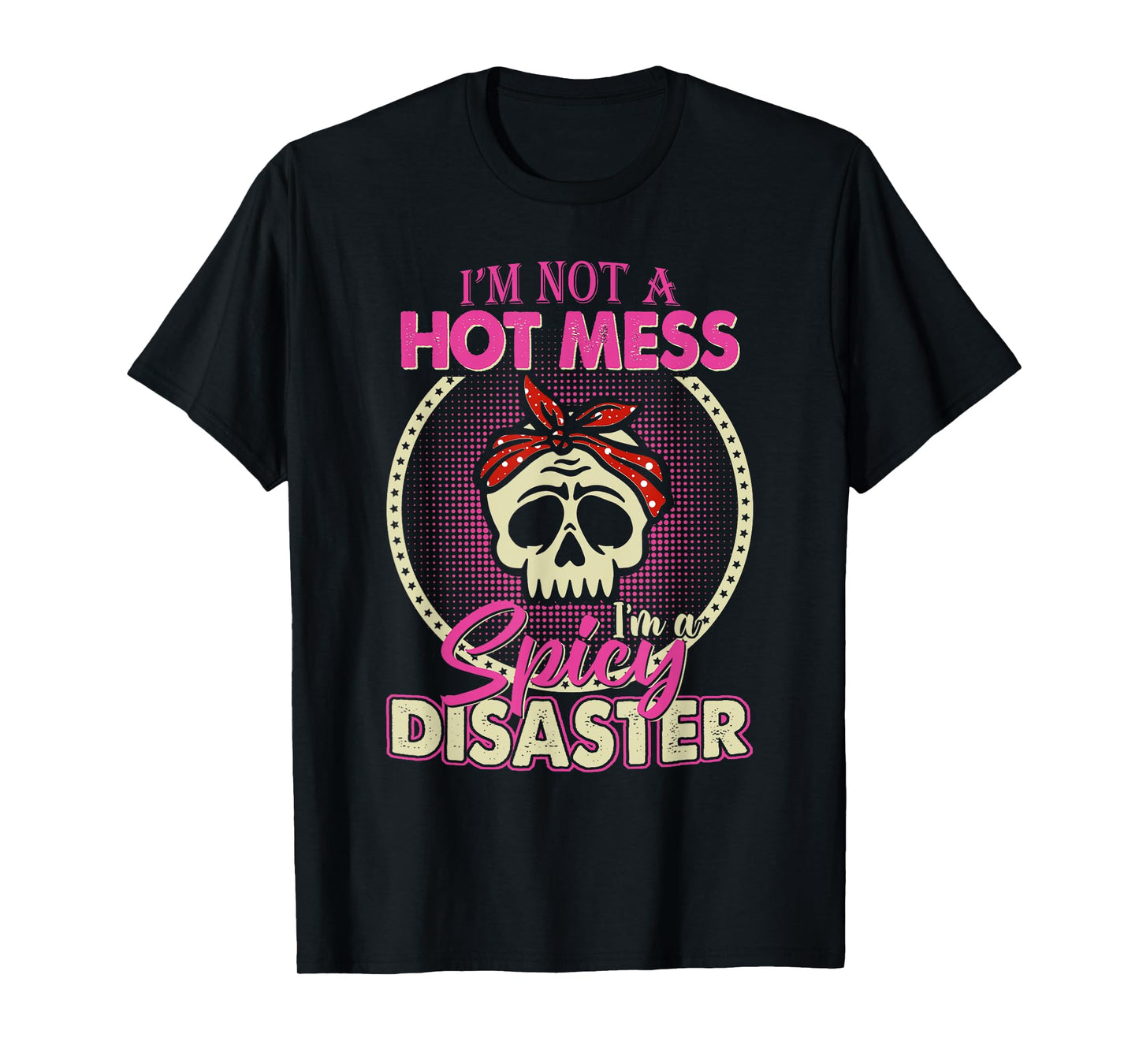 I'm Not A Hot Mess I Am A Spicy Disaster T-Shirt