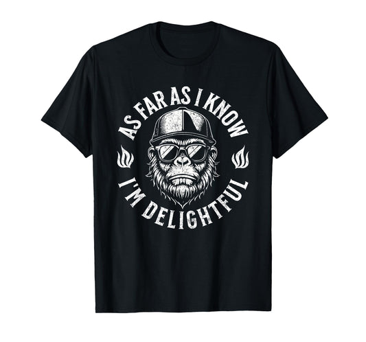 As Far As I kKnow I'm Delightful Funny Gorilla Saying Quote T-Shirt