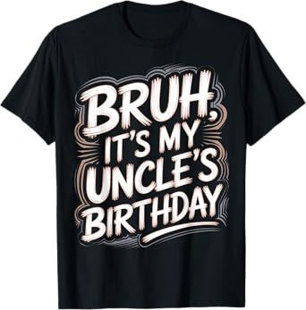 Bruh It's My Uncle's Birthday Funny Nephew Uncle Birthday T-Shirt