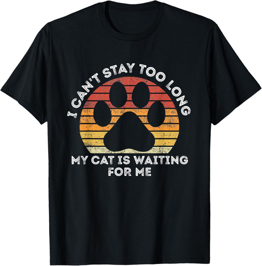 I Can't Stay Too Long My Cat Is Waiting For Me Cat Lover T-Shirt