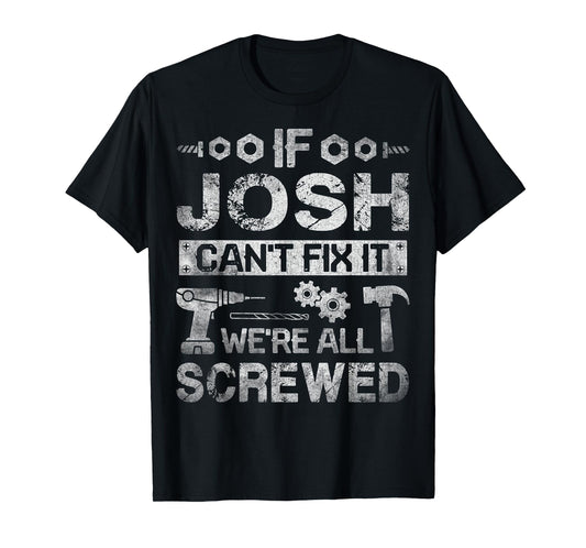 If Josh Can't Fix it We're All Screwed Funny Fathers Gift T-Shirt
