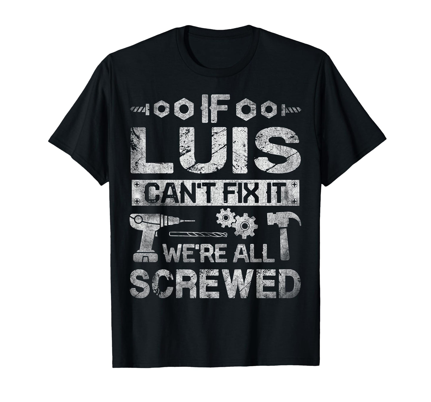 If Luis Can't Fix it We're All Screwed Funny Fathers Gift T-Shirt