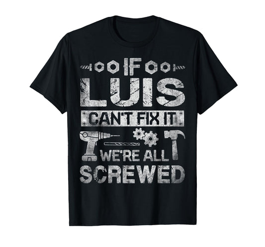 If Luis Can't Fix it We're All Screwed Funny Fathers Gift T-Shirt