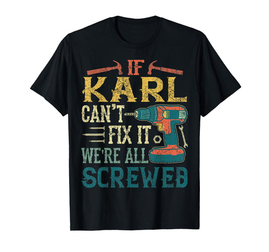 Mens If Karl Can't Fix it We're All Screwed Funny Fathers Gift T-Shirt