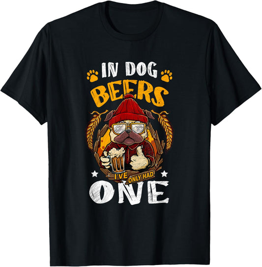 In Dog Beers I've Only Had One Novelty Pug Drinking Beer T-Shirt