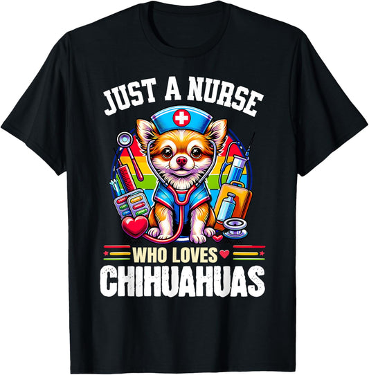 Just A Nurse Who Loves Chihuahuas Dog Mom Dog Dad T-Shirt
