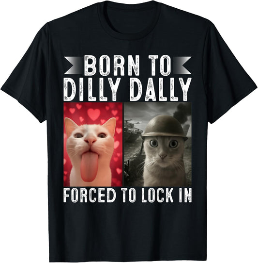 Born To Dilly Dally Forced To Lock In Cat Meme T-Shirt