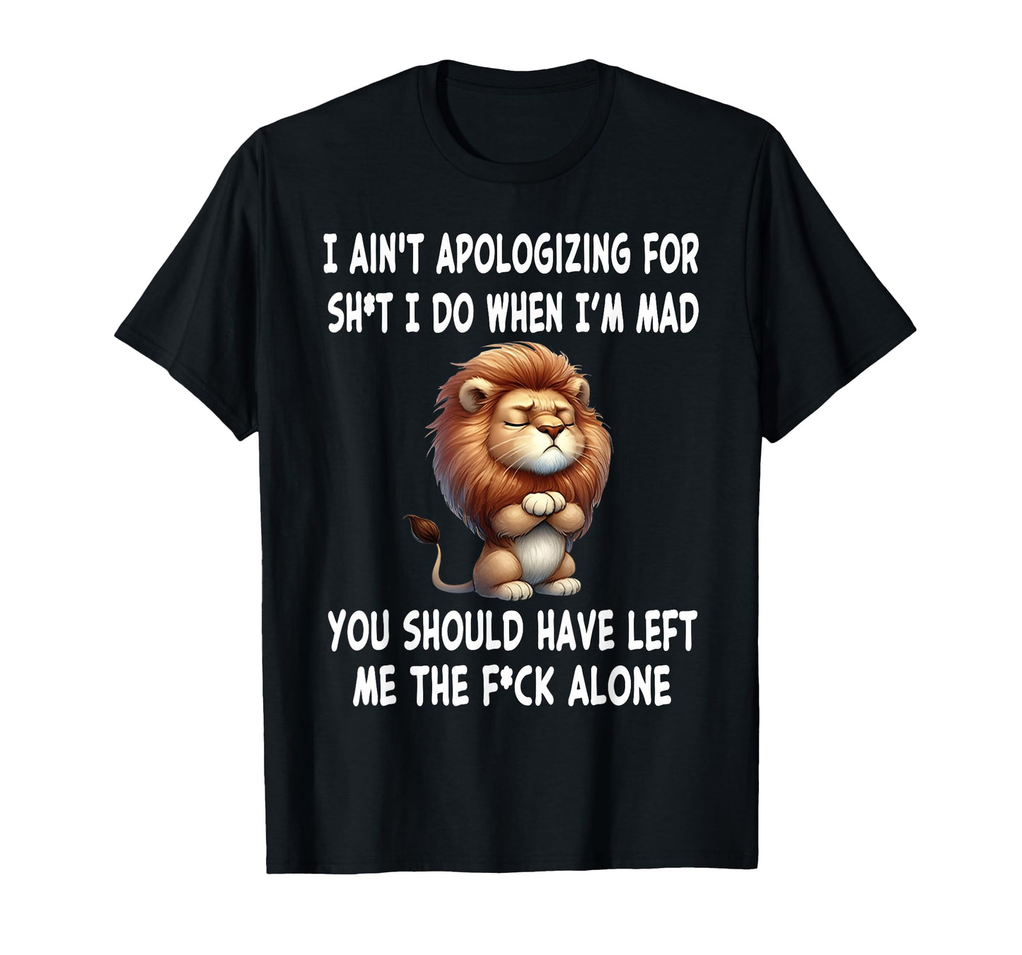 I Ain't Apologizing for Sht I Do When I'm Mad You Should T-Shirt