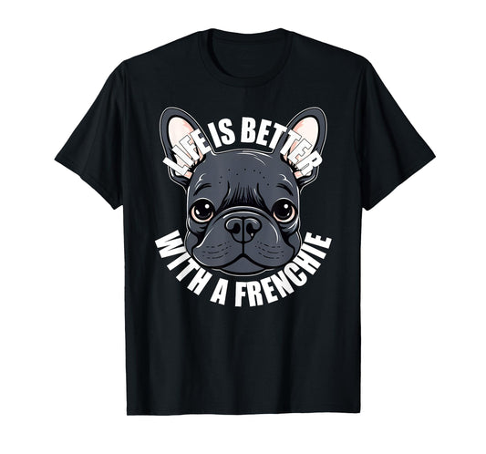 French Bulldog Lover Life is Better With a Frenchie Dog T-Shirt for Men Women Girls Kids