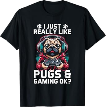 I Just Really Like Pugs & Gaming Ok? Gamer Pug Lover T-Shirt