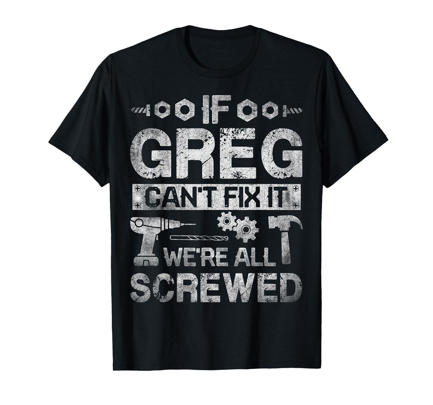 If Greg Can't Fix it We're All Screwed Funny Fathers Gift T-Shirt