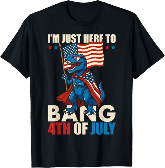 Just Here To Bang 4th of July AmeriSaurus Rex Dinosour T-Shirt