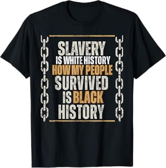 Slavery Is White History How My People Survived Is Black T-Shirt