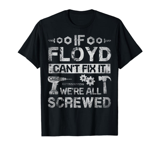 Mens If Floyd Can't Fix it We're All Screwed Funny Fathers Gift T-Shirt