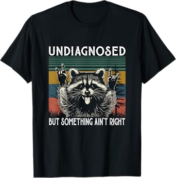 Undiagnosed But Something Ain't Right Funny Raccoon Meme T-Shirt