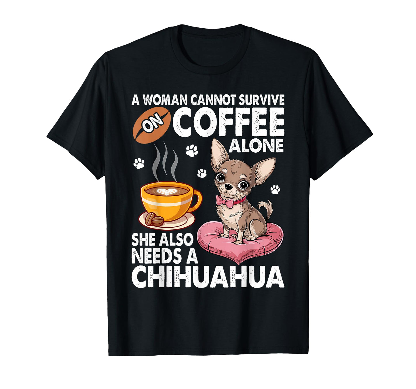 A Woman Cannot Survive on Coffee Alone She Needs a Chihuahua T-Shirt