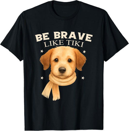 BE BRAVE LIKE TIKI Inspirational Tiki Dog Quote Animal Lover T-Shirt