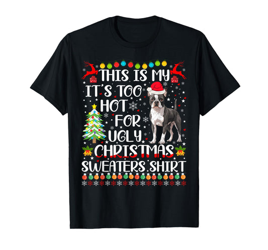 It's Too Hot For Ugly Christmas Sweaters Boston Terrier Dog T-Shirt