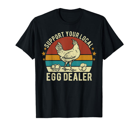 Support Your Local Egg Dealer Farmer Chicken Egg Lover Funny T-Shirt