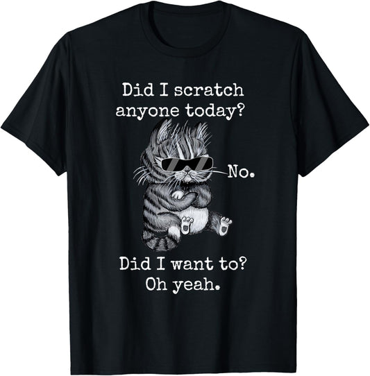 Funny Cat Funny Sarcastic Cat Have I Scratched Anyone Today? T-Shirt