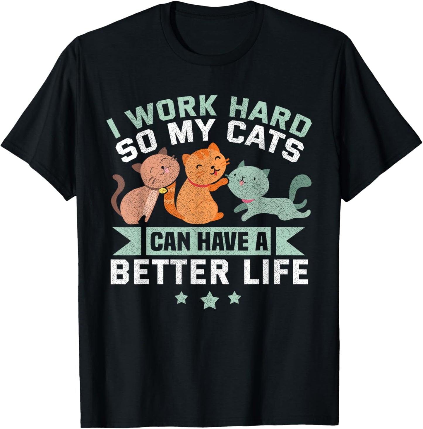 I Work Hard So My Cat Can Have A Better Life Funny Cat T-Shirt