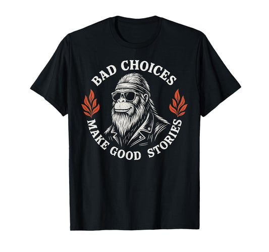Bad Choices Make Good Stories Funny Bigfoot Sasquatch Biker T-Shirt