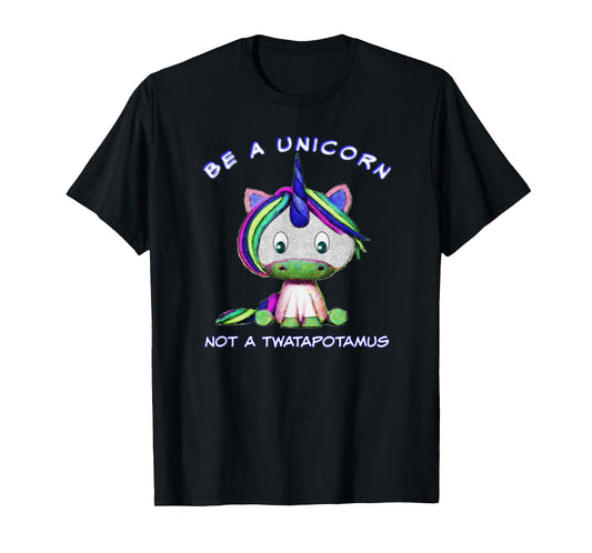 Be A Unicorn Not A Twatapotamus Cute Sassy Funny T-Shirt