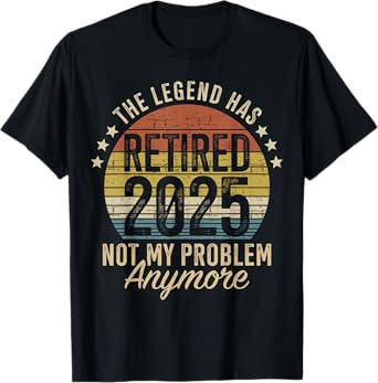 Legend has retired 2025 not my problem funny retirement T-Shirt