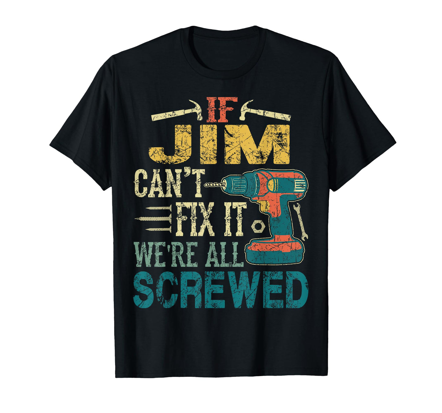 If Jim Can't Fix it We're All Screwed Funny Fathers Gift T-Shirt