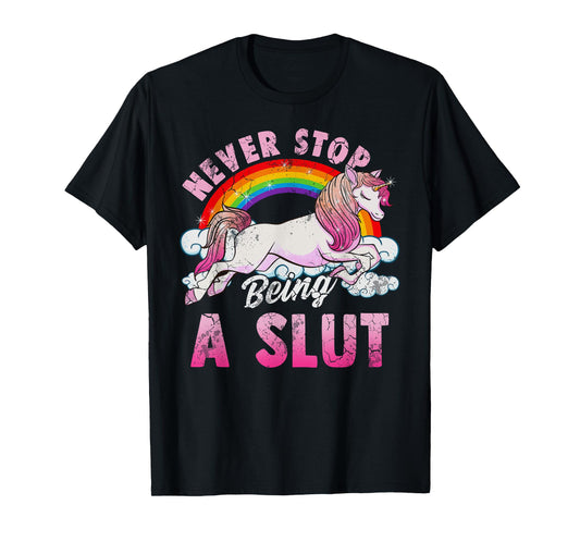 Unicorn Slut Never Stop Being a Slut T-Shirt