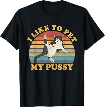 I Like To Pet My Pussy Naughty Funny Humor Saying Cat T-Shirt for Men Women