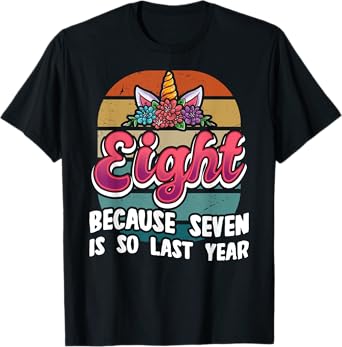 Eight Because Seven Is So Last Year Unicorn 8th Birthday T-Shirt