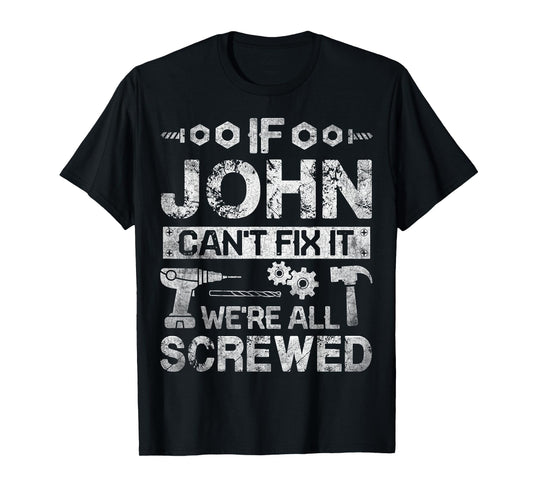 If JOHN Can't Fix it We're All Screwed Funny Fathers Gift T-Shirt