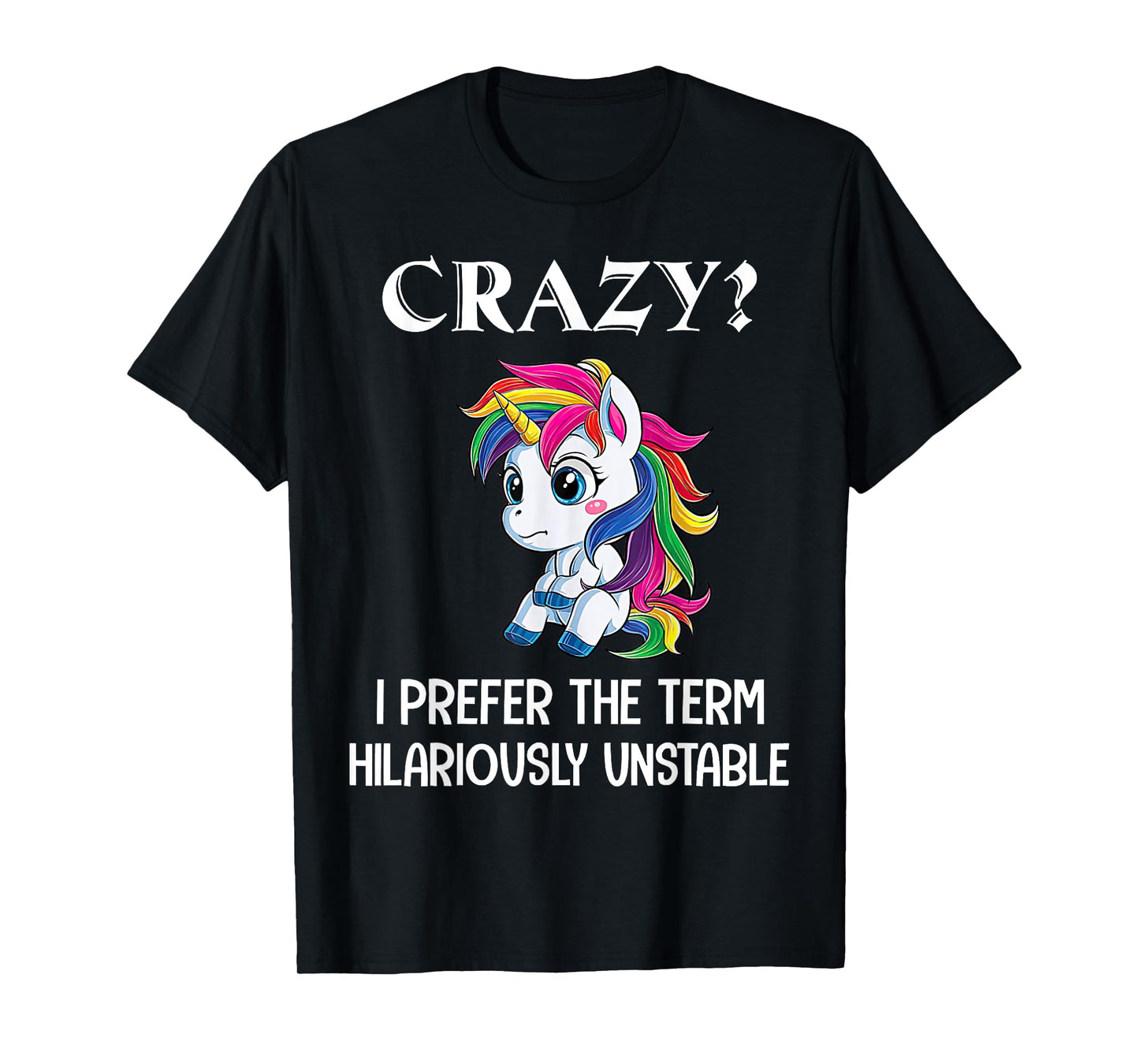 Crazy I Prefer The Term Hilariously Unstable Unicorn Lovers T-Shirt