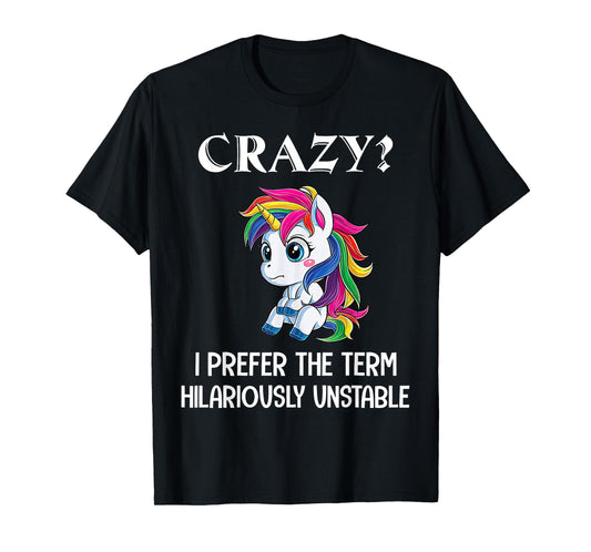 Crazy I Prefer The Term Hilariously Unstable Unicorn Lovers T-Shirt