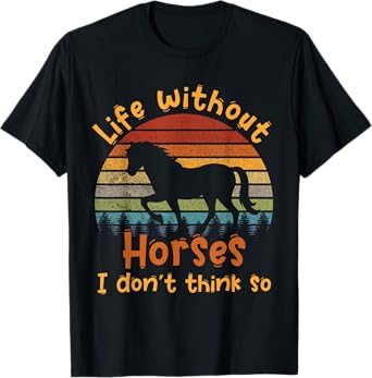 Life without horses I don't think so T-Shirt