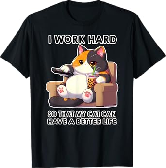I WORK HARD SO MY CAT HAVE A BETTER LIFE cat lover gifts Men Women Kids T-Shirt