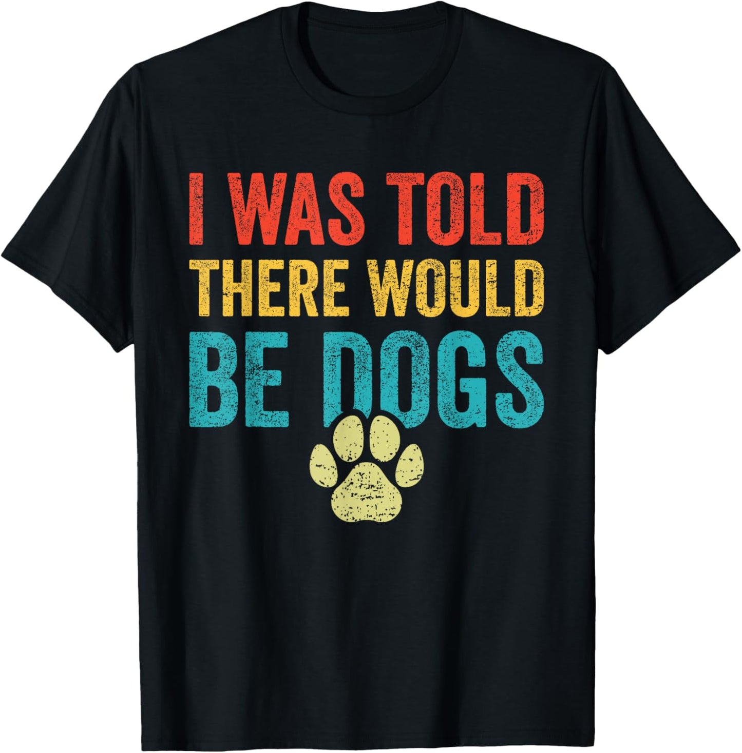 Funny Dog Lover I Was Told There Would Be Dogs T-Shirt