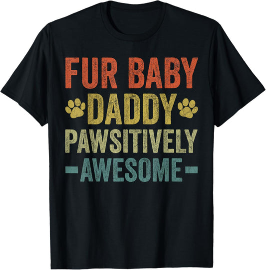 Fur Baby Daddy Pawsitively Awesome, Dog Dad Father's Day T-Shirt