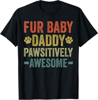 Fur Baby Daddy Pawsitively Awesome, Dog Dad Father's Day T-Shirt