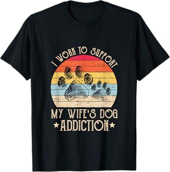 Vintage I Work To Support My Wife's Dog Addiction Pet Lover Men Women T-Shirt