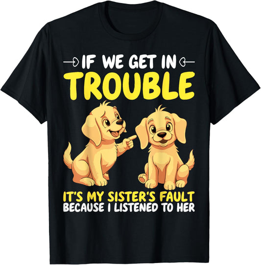If We Get In Trouble It's My Sister's Fault Funny Dogs T-Shirt