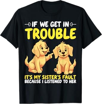 If We Get In Trouble It's My Sister's Fault Funny Dogs T-Shirt