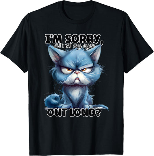 I'm Sorry Did I Roll My Eyes Out Loud, Funny Cat T-Shirt