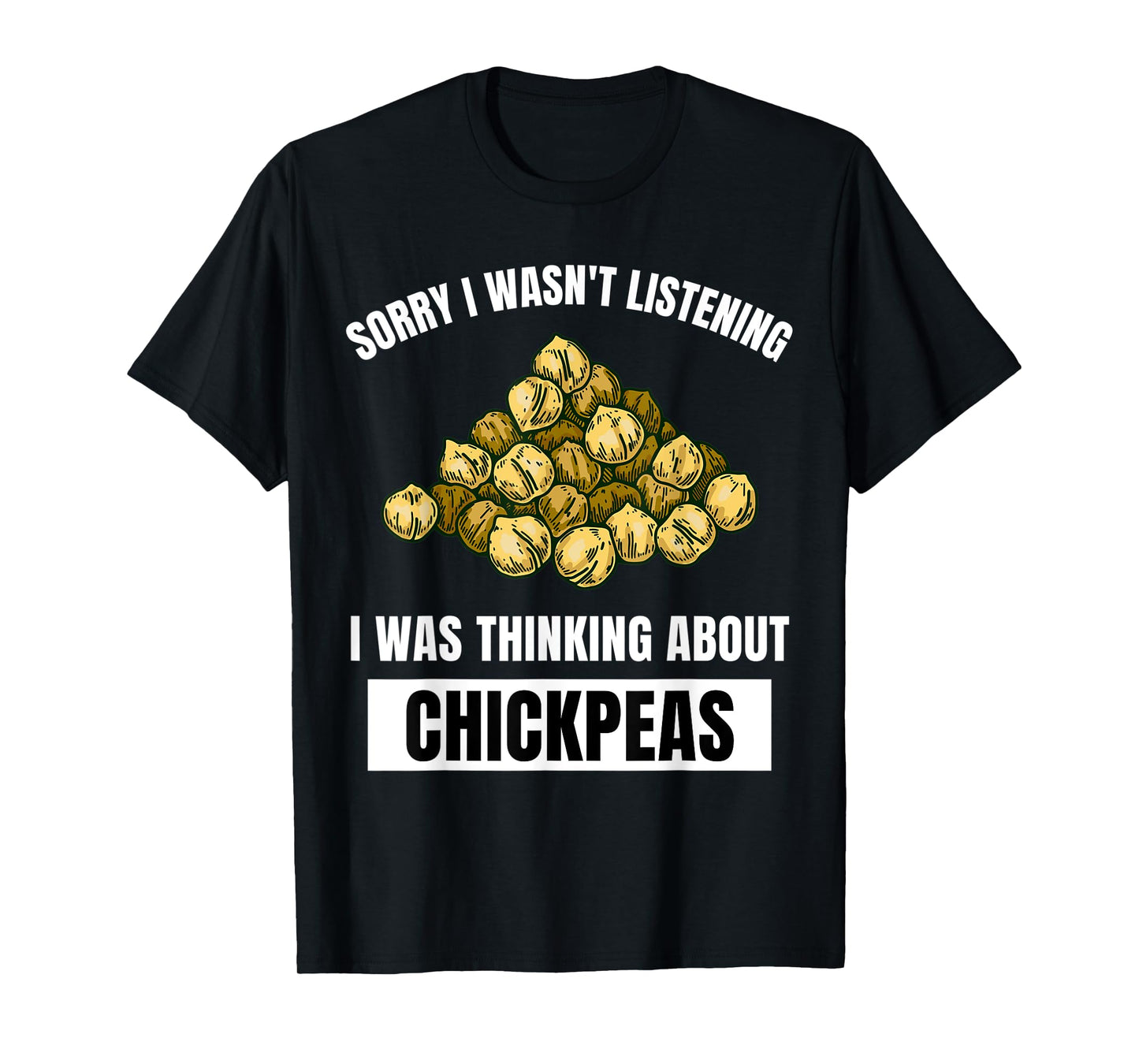 Chickpeas Sorry Wasn't Listening Thinking About Chickpeas T-Shirt